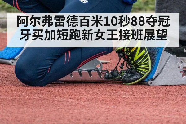 阿尔弗雷德百米10秒88夺冠 牙买加短跑新女王接班展望