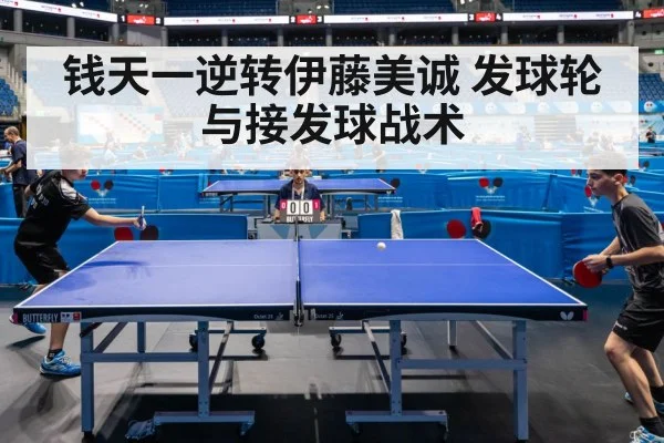 钱天一逆转伊藤美诚 发球轮与接发球战术