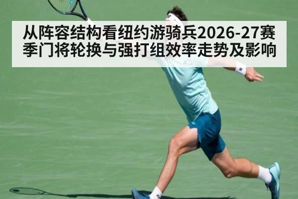 从阵容结构看纽约游骑兵2026-27赛季门将轮换与强打组效率走势及影响